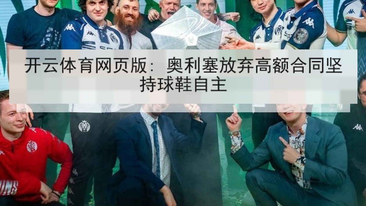 开云体育网页版: 奥利塞放弃高额合同坚持球鞋自主 开云体育网页版: 奥利塞放弃高额合同坚持球鞋自主