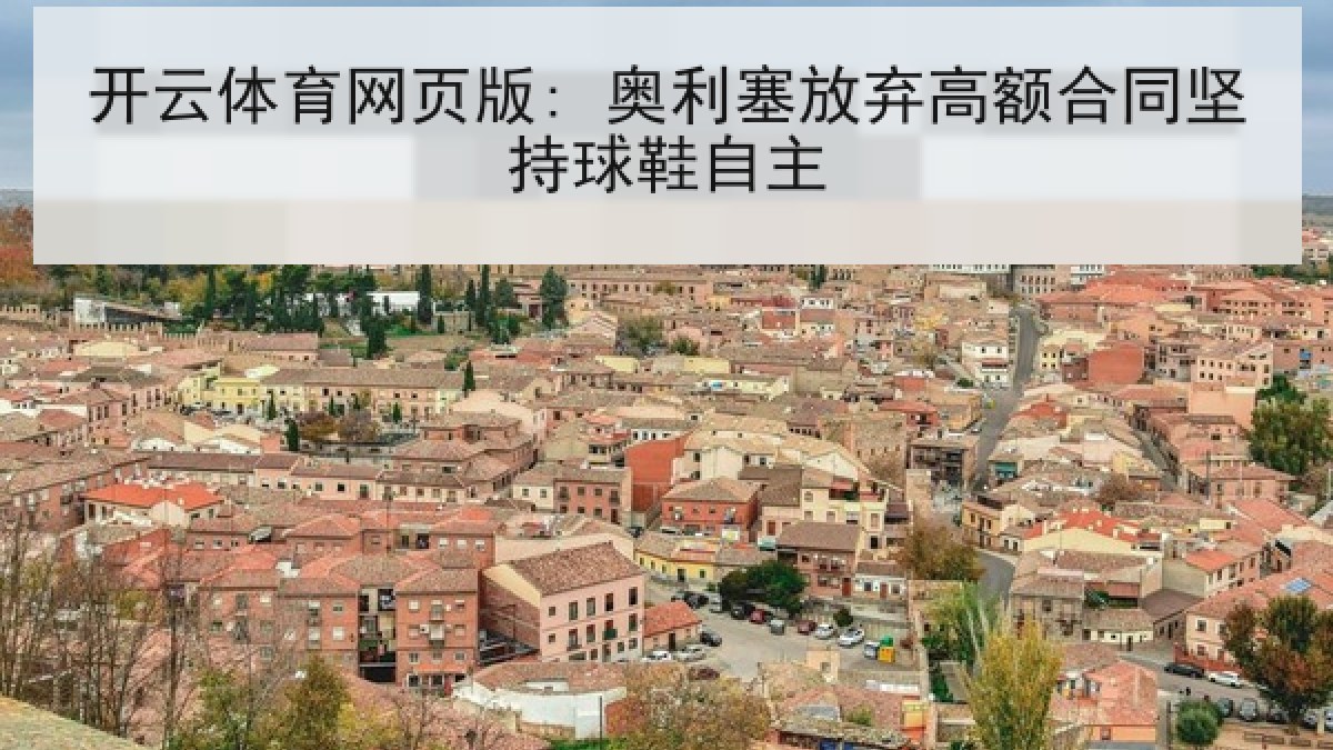 开云体育网页版: 奥利塞放弃高额合同坚持球鞋自主 开云体育网页版: 奥利塞放弃高额合同坚持球鞋自主